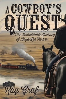 A Cowboy's Quest: The Incredible Journey of Boyd Lee Parker