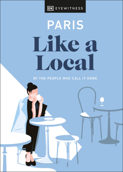 Paris Like a Local: By the People Who Call It Home - Book  of the Local Travel Guide Series (DK Eyewitness)