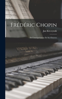 Hardcover Frédéric Chopin; de l'interprétation de ses oeuvres [French] Book