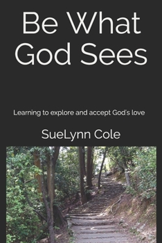 Paperback Be What God Sees: Learning to explore and accept God's love Book