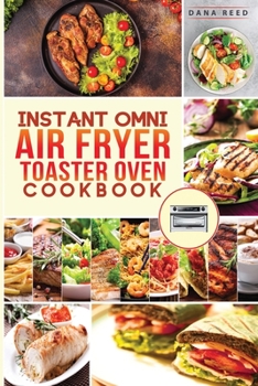 Paperback Instant Omni air fryer toaster oven cookbook: Crispy, easy and delicious recipes for healthy meals that anyone can cook. Book