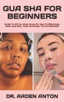 Paperback Gua Sha for Beginners: Guide To All You Must Know On How To Effectively Uses, Gua Sha, Tools And Enjoy The Full Benefits Book
