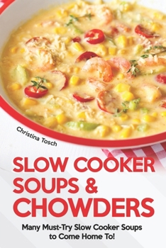 Paperback Slow Cooker Soups & Chowders: Many Must-Try Slow Cooker Soups to Come Home To! Book