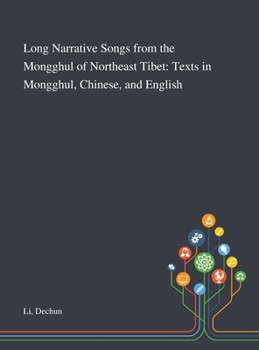 Long Narrative Songs From the Mongghul of Northeast Tibet: Texts in Mongghul, Chinese, and English