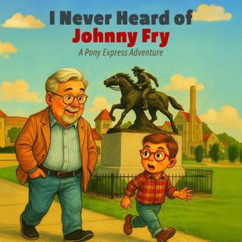 I Never Heard of Johnny Fry: A Pony Express Adventure
