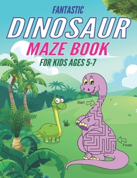 Paperback Fantastic Dinosaur Maze Book for Kids Ages 5-7: Fun with Learn, Amazing Dinosaur Mazes Activity Book for Children, Unique Gift For Boys, Girls, Toddle Book