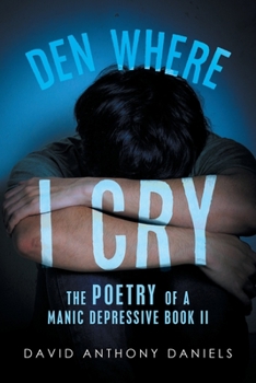 Paperback Den Where I Cry: The Poetry of a Manic Depressive Book 2 Book