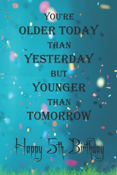 You're Older Today Than Yesterday But Younger Than Tomorrow happy 5th birthday: 18th Birthday Lined Notebook / 5th Birthday Lined Notebook / Diary ... Girls,110 Pages, 6x9 inch, Matte Finish Cover