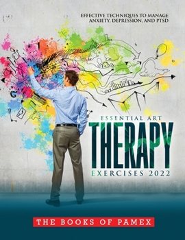 Paperback Essential Art Therapy Exercises 2022: Effective Techniques to Manage Anxiety, Depression, and Ptsd Book