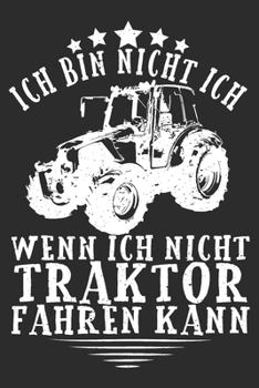 ich bin nicht ich, wenn ich nicht Traktor Fahren kann: 6x9 Zoll (ca. DIN A5) 110 Seiten Liniert I Notizbuch I Tagebuch I Notizen I Planer I Landwirt I ... Trecker I Traktor I Geschenk (German Edition)