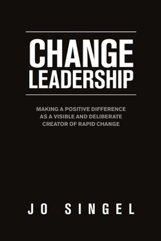 Paperback Change Leadership: Making a Positive Difference as a Visible and Deliberate Creator of Rapid Change Book