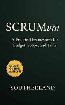 Paperback SCRUMvm: A Practical Framework for Budget, Scope, and Time: A Hybrid Guide to Agile and EVM for Real-Time Project Tracking and Smarter Delivery Book