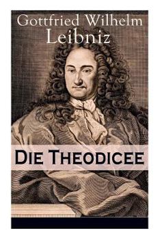 Paperback Die Theodicee: Abhandlungen über die Theodizee von der Güte Gottes, der Freiheit des Menschen und dem Ursprung des Bösen Book