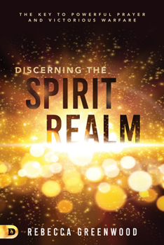 Paperback Discerning the Spirit Realm: The Key to Powerful Prayer and Victorious Warfare Book