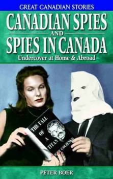 Canadian Spies And Spies in Canada: Undercover at Home & Abroad (Great Canadian Stories) - Book  of the Great Canadian Stories