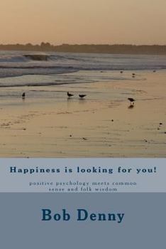 Paperback Happiness is looking for you!: positive psychology meets common sense and folk wisdom Book