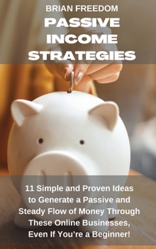 Hardcover Passive Income Strategies: 11 Simple and Proven Ideas to Generate a Passive and Steady Flow of Money Through These Online Businesses, Even If You Book