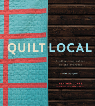 Hardcover Quilt Local: Finding Inspiration in the Everyday (with 40 Projects) Book