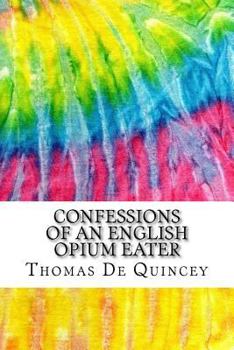 Paperback Confessions of an English Opium Eater: Includes MLA Style Citations for Scholarly Secondary Sources, Peer-Reviewed Journal Articles and Critical Essay Book