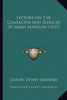 Paperback Lecture On The Character And Services Of James Madison (1837) Book