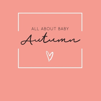 Paperback All About Baby Autumn: The Perfect Personalized Keepsake Journal for Baby's First Year - Great Baby Shower Gift [Soft Coral] Book