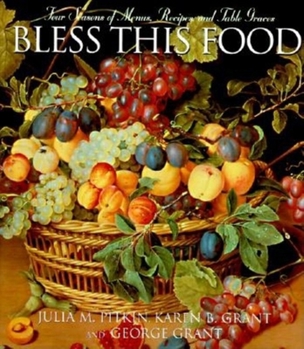 Hardcover Bless This Food: Four Seasons of Menus, Recipes, and Table Graces Book