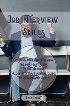 Paperback Job Interview Skills: Crushing your Job Interview: the most easy steps to getting hired. A Job Seeker's Essential Guide to Interviewing Skil Book