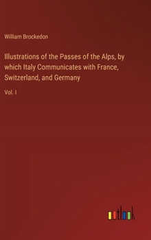 Hardcover Illustrations of the Passes of the Alps, by which Italy Communicates with France, Switzerland, and Germany: Vol. I Book