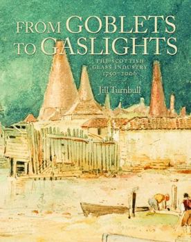 Hardcover From Goblets to Gaslights: The Scottish Glass Industry 1750-2006 Book