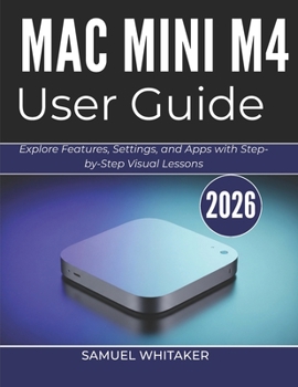 Paperback Mac Mini M4 User Guide 2026: Explore Features, Settings, and Apps with Step-by-Step Visual Lessons Book