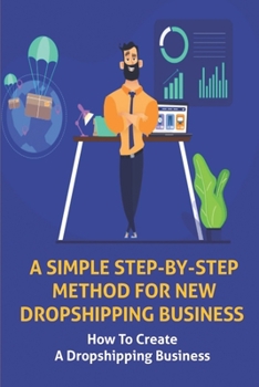 Paperback A Simple Step-By-Step Method For New Dropshipping Business: How To Create A Dropshipping Business: Internet Marketing Via Dropshipping Items Book