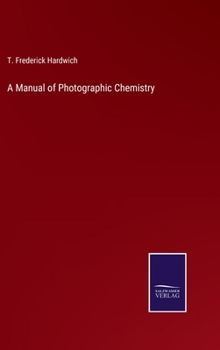 A Manual of Photographic Chemistry