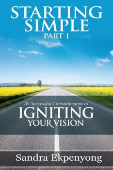Paperback STARTING SIMPLE - Part 1: 35 Successful Christian Steps to Igniting Your Vision Book