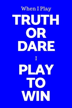 Paperback When I Play Truth Or Dare I Play To Win: 6 x 9 Inch Blank Journal, Blue Cover Book