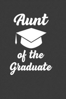 Aunt Of The Graduate: Perfect Notebook For Aunt Of The Graduate. Cute Cream Paper 6*9 Inch With 100 Pages Notebook For Writing Daily Routine, Journal and Hand Note