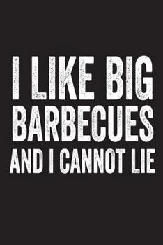 I Like Big Barbecues and I Cannot Lie : Funny BBQ Grilling Novelty Gift Notebook