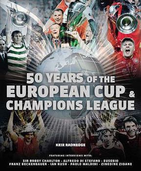 Hardcover 50 Years of the European Cup and Champions League: Featuring Interviews with Sir Bobby Robson, Alfredo Di Stefano, Eusebio, Franz Beckenbauer, Ian Rus Book
