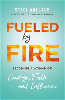 Paperback Fueled by Fire: Becoming a Woman of Courage, Faith and Influence Book