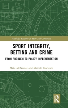 Sport Integrity, Betting and Crime: From Problem to Policy Implementation (Routledge Research in Sport and Corruption)