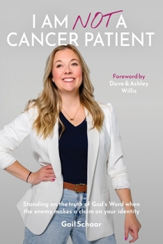 I Am Not a Cancer Patient: Standing on the truth of God's Word when the enemy makes a claim on your identity