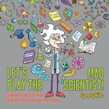 Paperback Let's Play the Mad Scientist! Science Projects for Kids Children's Science Experiment Books Book