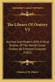 The Library Of Oratory V3: Ancient And Modern, With Critical Studies Of The World's Great Orators By Eminent Essayists