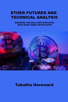 Paperback Ether Futures and Technical Analysis: Maximise the Bull Run Investing with Must Have Crypto Apps Book