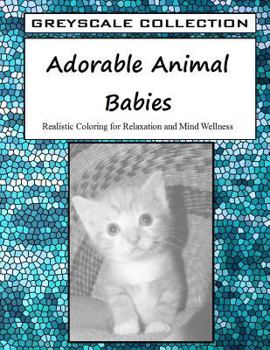 Paperback Greyscale Collection - Adorable Animal Babies: Realistic Coloring for Relaxation and Mind Wellness Book