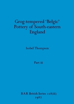 Paperback Grog-tempered 'Belgic' Pottery of South-eastern England, Part iii Book