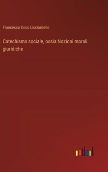 Hardcover Catechismo sociale, ossia Nozioni morali giuridiche [Italian] Book