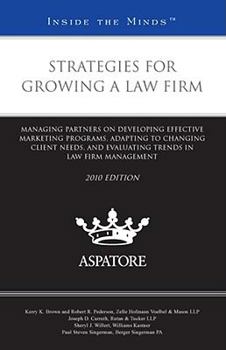 Paperback Strategies for Growing a Law Firm 2010: Managing Partners on Developing Effective Marketing Programs, Adapting to Changing Client Needs, and Evaluating Trends in Law Firm Management (Inside the Minds) Book