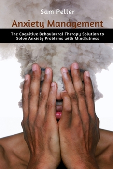 Paperback Anxiety Management: The Cognitive Behavioural Therapy Solution to Solve Anxiety Problems with Mindfulness Book