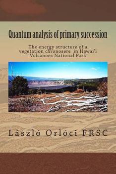 Paperback Quantum analysis of primary succession: The energy structure of a vegetation chronosere in Hawaii Volcanoes National Park Book