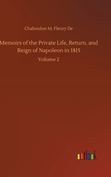 Hardcover Memoirs of the Private Life, Return, and Reign of Napoleon in 1815: Volume 2 Book